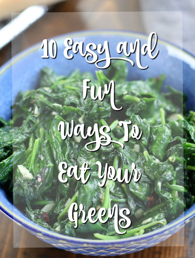 10 Easy and Fun Ways To Eat Your Greens